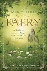 Faery, a Guide to Lore, Magic & World of the Good Folk by John Kruse - Click Image to Close