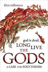 God is Dead, Long Live the Gods by Gus DiZerega