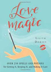 Love Magic over 250 Spells & Potions by Lilith Dorsey