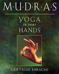 Mudras, Yoga in Your Hands by Gertrude Hirschi