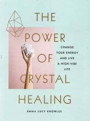 Power of Crystal Healing by Emma Lucy Knowles