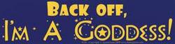 Back Off, I'm A Goddess bumper sticker - Click Image to Close