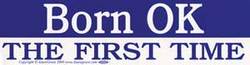 Born OK the First Time bumper sticker - Click Image to Close