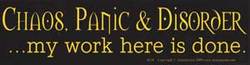 Chaos, Panic & Disorder. My Work Here Is Done bumper sticker