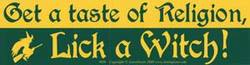 Get a Taste of Religion. Lick a Witch bumper sticker - Click Image to Close