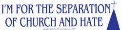 I'm for Separation of Church and Hate bumper sticker - Click Image to Close