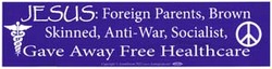 Jesus: Foreign Parents, Brown Skinned, Anti-War, Socialist, Gave Away Free Healthcare bumper sticker