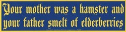 Your Mother Was a Hamster and Your Father Smelt of Elderberries bumper sticker - 11 1/2" by 3"